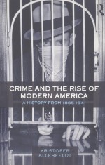CRIME AND THE RISE <em>OF</em> MODERN AMERICA  A HISTORY FROM 1865-1941