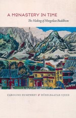 A MONASTERY <em>IN</em> TIME  THE MAK<em>IN</em>G <em>OF</em> MONGOLIAN BUDDHISM