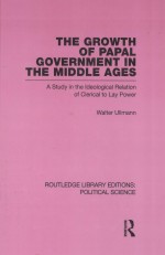THE GROWTH OF P<em>A</em>P<em>A</em>L GOVERNMENT IN THE MIDDLE <em>A</em>GES  <em>A</em> STUDY IN THE IDEOLOGIC<em>A</em>L REL<em>A</em>TION OF CLERIC<em>A</em>L T