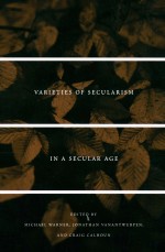 VARIETIES <em>OF</em> SECULARISM <em>IN</em> A SECULAR <em>AGE</em>