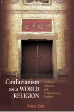CONFUCIANISM AS A WORLD RELIGION  CONTESTED HISTORIES <em>AND</em> CONTEMPORARY REALITIES