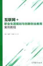 互联网+  职业生涯规划与创新创业教育案例教程