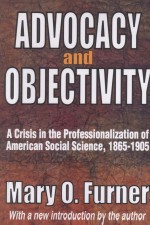 ADVOCACY AND OBJECTIVITY  A CRISIS <em>IN</em> THE PR<em>OF</em>ESSIONALIZATION <em>OF</em> AMERICAN SOCIAL <em>SCIENCE</em>