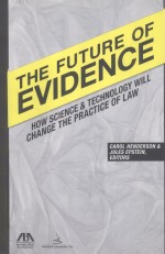 <em>THE</em> FUTURE <em>OF</em> EVIDENCE <em>HOW</em> <em>S</em>CIENCE & TECHNOLOGY WILL <em>CHANGE</em> <em>THE</em> PRACTICE <em>OF</em> LAW