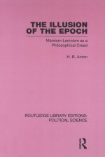 THE ILLUSION <em>OF</em> THE EPOCH  MARXISM-LEN<em>IN</em>ISM AS A PHILOSOPHICAL CREED  VOLUME 47