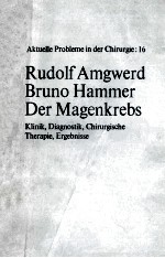 AKTUELLE OROBLEME IN DER CHIRURGIE:16 RUDOLF AMGWERD BRUNO <em>HAMMER</em> DER MAGENKREBS