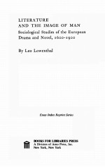 LITERATURE AND THE IMAGE <em>OF</em> <em>MAN</em>:SOCIOLLGICAL STUDIES <em>OF</em> THE EUROPEAN DRAMA AND NOVEL