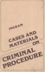 CASES <em>AND</em> <em>MATERIALS</em> <em>ON</em> CRIMINAL PROCEDURE